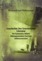 Geschichte Der Griechischen Literatur: Fr Gymnasien, Hhere Bildungsanstalten Und Zum Selbstunterrichte (German Edition). том 1