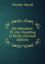 Die Matadore: Th. Der Fruehling in Berlin (German Edition)