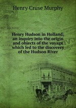Henry Hudson in Holland; an inquiry into the origin and objects of the voyage which led to the discovery of the Hudson River