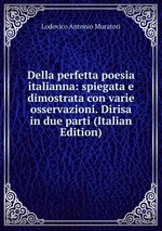 Della perfetta poesia italianna: spiegata e dimostrata con varie osservazioni. Dirisa in due parti (Italian Edition)