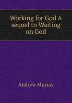 Working for God A sequel to Waiting on God