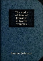 The works of Samuel Johnson: in twelve volumes