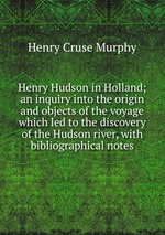 Henry Hudson in Holland; an inquiry into the origin and objects of the voyage which led to the discovery of the Hudson river, with bibliographical notes