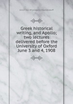 Greek historical writing, and Apollo; two lectures delivered before the University of Oxford June 3 and 4, 1908