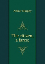 The citizen, a farce;