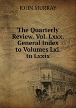 The Quarterly Review. Vol. Lxxx.  General Index to Volumes Lxi. to Lxxix