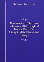 The Works of Samuel Johnson: Philological Tracts. Political Essays. Miscellaneous Essays