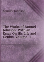 The Works of Samuel Johnson: With an Essay On His Life and Genius, Volume 11