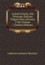 Annali D`italia: Dal Principio Dell`era Vulgare Sino All`anno 1749, Volume 1 (Italian Edition)