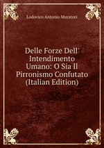 Delle Forze Dell` Intendimento Umano: O Sia Il Pirronismo Confutato (Italian Edition)