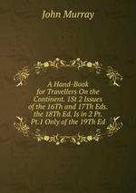 A Hand-Book for Travellers On the Continent. 1St 2 Issues of the 16Th and 17Th Eds. the 18Th Ed. Is in 2 Pt. Pt.1 Only of the 19Th Ed