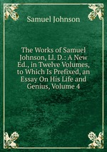 The Works of Samuel Johnson, Ll. D.: A New Ed., in Twelve Volumes, to Which Is Prefixed, an Essay On His Life and Genius, Volume 4