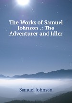 The Works of Samuel Johnson .: The Adventurer and Idler