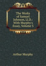 The Works of Samuel Johnson, Ll.D.: With Murphy`s Essay, Volume 3