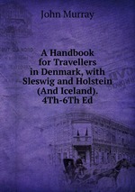 A Handbook for Travellers in Denmark, with Sleswig and Holstein (And Iceland). 4Th-6Th Ed
