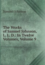 The Works of Samuel Johnson, L. L. D.: In Twelve Volumes, Volume 9
