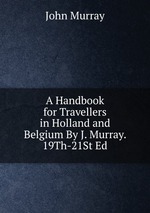 A Handbook for Travellers in Holland and Belgium By J. Murray. 19Th-21St Ed