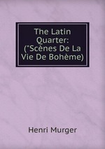 The Latin Quarter: ("Scnes De La Vie De Bohme)