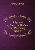 A System of Materia Medica and Pharmacy, Volume 1