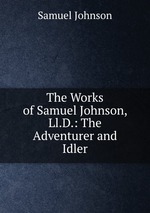 The Works of Samuel Johnson, Ll.D.: The Adventurer and Idler