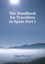 The Handbook for Travellers in Spain Part I