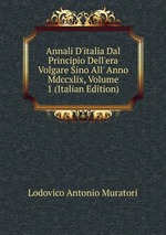 Annali D`italia Dal Principio Dell`era Volgare Sino All` Anno Mdccxlix, Volume 1 (Italian Edition)