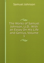 The Works of Samuel Johnson, Ll.D.: With an Essay On His Life and Genius, Volume 1