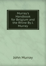 Murray`s Handbook for Belgium and the Rhine By J. Murray