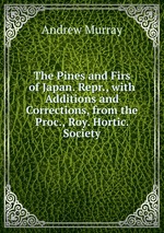 The Pines and Firs of Japan. Repr., with Additions and Corrections, from the Proc., Roy. Hortic. Society