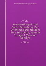 Konstantinopel Und Sankt Petersburg: Der Orient Und Der Norden; Eine Zeitschrift, Volume 1, page 1 (German Edition)