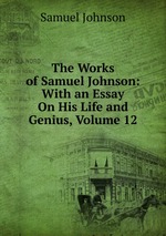 The Works of Samuel Johnson: With an Essay On His Life and Genius, Volume 12