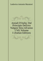 Annali D`italia: Dal Principio Dell`era Vulgare Sino All`anno 1749, Volume 5 (Italian Edition)