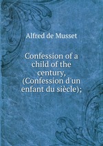 Confession of a child of the century. (Confession d`un enfant du sicle)