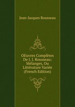OEuvres Compltes De J. J. Rousseau: Mlanges, Ou Littrature Varie (French Edition)