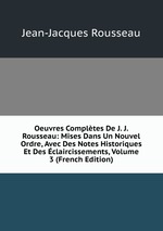 Oeuvres Compltes De J. J. Rousseau: Mises Dans Un Nouvel Ordre, Avec Des Notes Historiques Et Des claircissements, Volume 3 (French Edition)