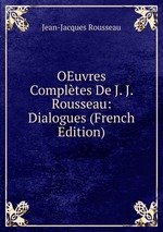 OEuvres Compltes De J. J. Rousseau: Dialogues (French Edition)