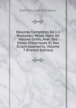 Oeuvres Compltes De J. J. Rousseau: Mises Dans Un Nouvel Ordre, Avec Des Notes Historiques Et Des claircissements, Volume 7 (French Edition)