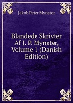 Blandede Skrivter Af J. P. Mynster, Volume 1 (Danish Edition)