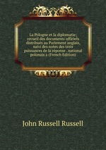 La Pologne et la diplomatie; recueil des documents officiels distribus au Parlement anglais, suivi des notes des trois puissances de la rponse . national polonais a (French Edition)