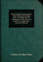 Publii Ovidii Nasonis Opera. Ovids Werke, Berichtigt, Bers. Und Erklrt Von H. Lindemann. With Index Zu Ovids Verwandlungen (German Edition)