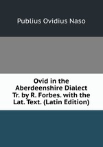 Ovid in the Aberdeenshire Dialect Tr. by R. Forbes. with the Lat. Text. (Latin Edition)