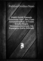 Publii Ovidii Nasonis Fastorum Libri . Sex, Cum Annotationibus, in Usum Schol Regi Westmonasteriensis. Ed. Expurgata (Latin Edition)