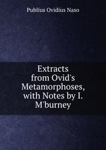 Extracts from Ovid`s Metamorphoses, with Notes by I. M`burney