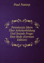 Pestalozzis Ideen ber Arbeiterbildung Und Soziale Frage: Eine Rede (German Edition)