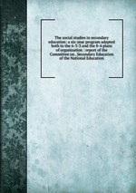 The social studies in secondary education: a six-year program adapted both to the 6-3-3 and the 8-4 plans of organization : report of the Committee on . Secondary Education of the National Education