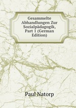 Gesammelte Abhandlungen Zur Sozialpdagogik, Part 1 (German Edition)
