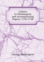 Letters to Washington and Accompanying Papers: 1756-1758