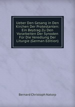 Ueber Den Gesang in Den Kirchen Der Protestanten: Ein Beytrag Zu Den Vorarbeiten Der Synoden Fr Die Veredlung Der Liturgie (German Edition)