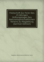 Festschrift Zur Feier Des 25 Jhrigen Stiftungstages Des Naturwissenschaftlichen Vereins Zu Magdeburg (German Edition)