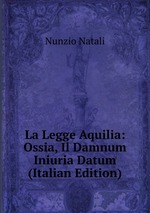 La Legge Aquilia: Ossia, Il Damnum Iniuria Datum (Italian Edition)